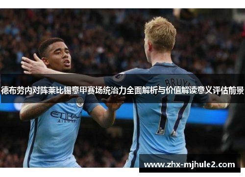 德布劳内对阵莱比锡意甲赛场统治力全面解析与价值解读意义评估前景